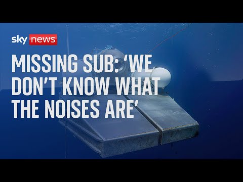 Missing Submersible: ‘Can’t tell you what the noises are’, says US Coast Guard