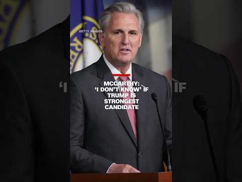 House Speaker Kevin McCarthy says he ‘doesn’t know’ if Trump is the ‘strongest’ candidate