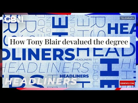 How Tony Blair devalued the degree 🗞 Headliners