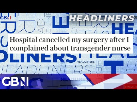 Hospital cancelled my surgery after I complained about transgender nurse 🗞 Headliners