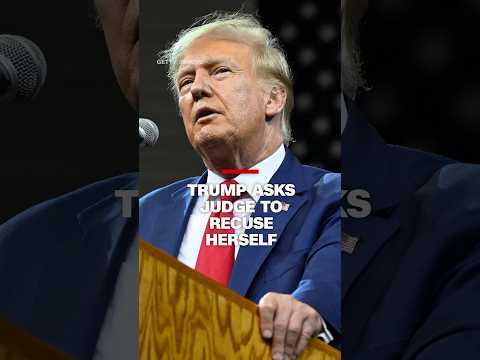 Trump asks judge to recuse herself