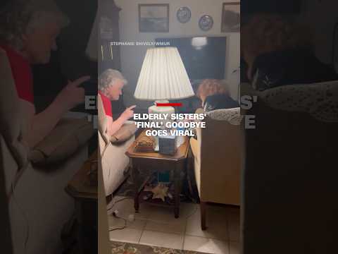 Elderly sisters’ ‘final’ goodbye goes viral