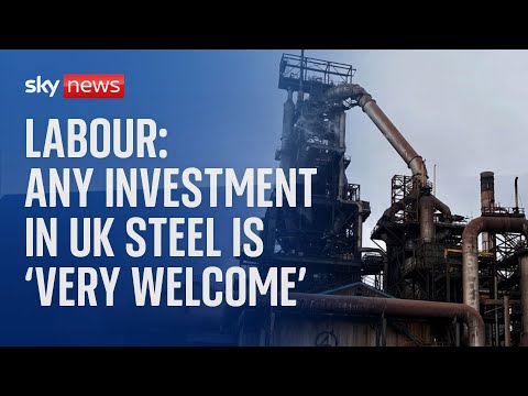 Labour: Any investment in UK steel industry is ‘very welcome’