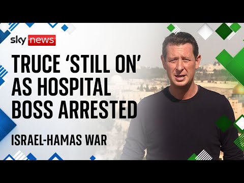 Gaza hospital boss arrested as Israel-Hamas truce ‘still on’ despite hostage delay