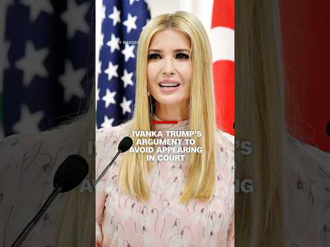Ivanka Trump’s argument to avoid appearing in court
