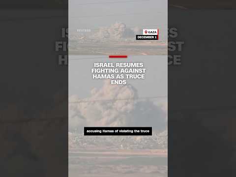 Israel resumes fighting against Hamas as truce ends