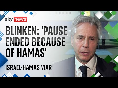 Israel-Gaza war: Blinken claims truce ‘came to an end because of Hamas’