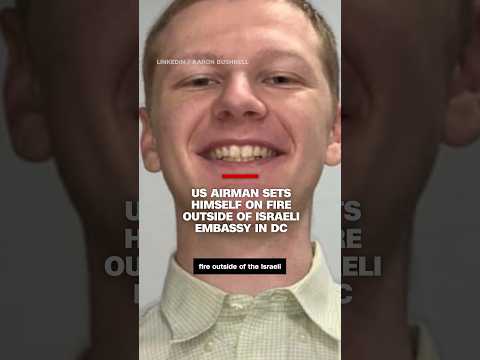 US airman dies after setting himself on fire outside Israeli Embassy in Washington
