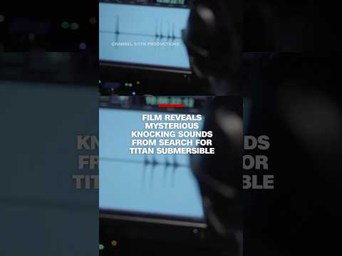 Film reveals mysterious knocking sounds from search for Titan submersible