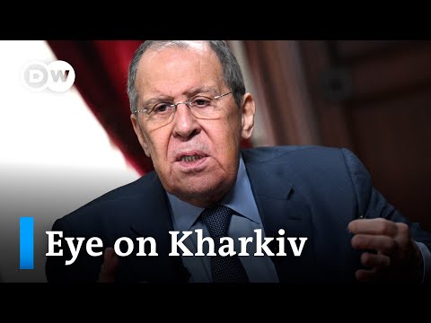 Russia’s Lavrov says capturing Kharkiv key to Kremlin’s plan I DW News