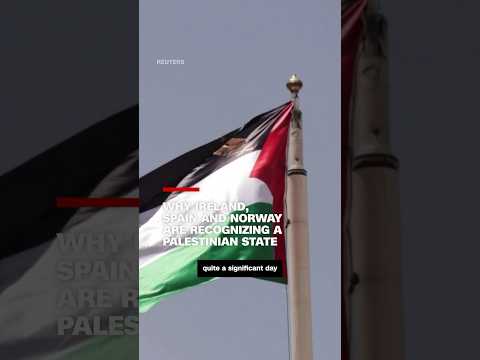 Why Ireland, Spain and Norway are recognizing a Palestinian state