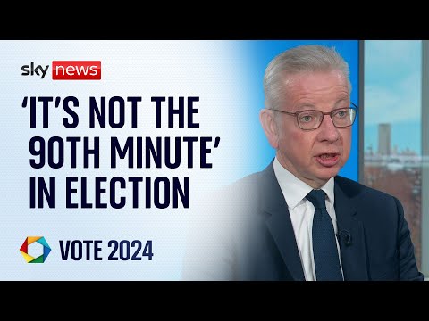‘It’s not the 90th minute’ in election, Michael Gove insists