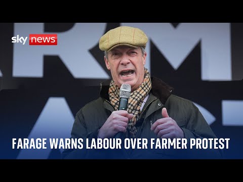 Farage claims Labour MPs are ‘getting scared’ about farming protests