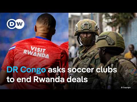 Will Europe’s soccer teams dump ‘Visit Rwanda’ sponsorship deals over DR Congo conflict? | DW News