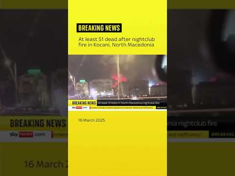 At least 51 dead after nightclub fire in Kocani, North Macedonia