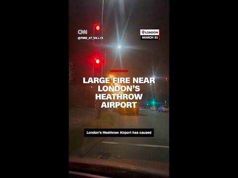 Video shows large fire near London’s Heathrow Airport