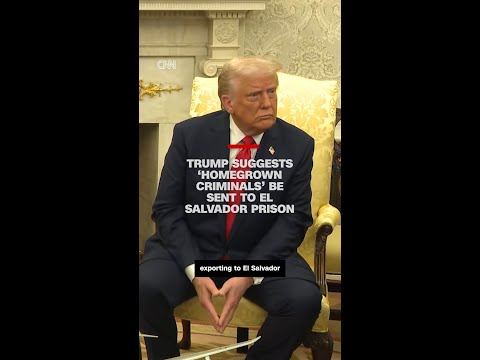 Trump suggests ‘homegrown criminals’ be sent to El Salvador prison