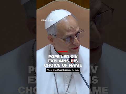 Pope Leo XIV explains his choice of name
