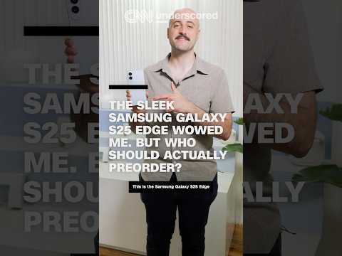 The sleek Samsung Galaxy S25 Edge wowed me. But who should actually preorder?
