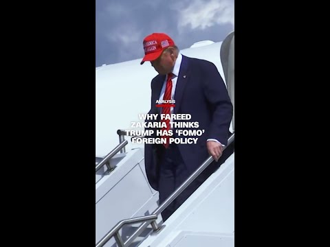 Why Fareed Zakaria thinks Trump has ‘FOMO’ foreign policy