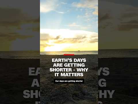 Earth’s days are getting shorter – why it matters