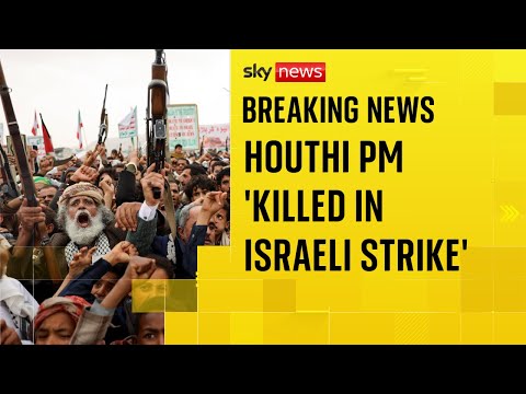 Yemen: Houthi prime minister ‘killed in Israeli strike’ on Sanaa