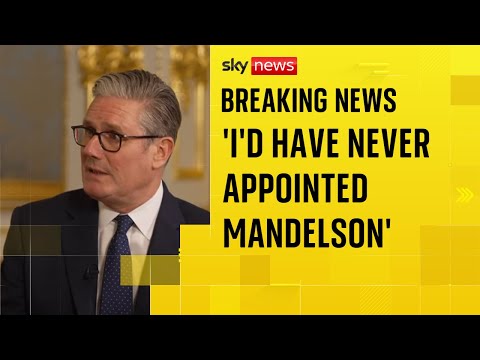 Starmer: ‘I’d have never appointed’ Lord Mandelson ‘had I known then what I know now’