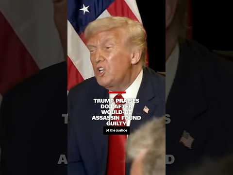 Trump praises DOJ after would-be assassin found guilty on all counts