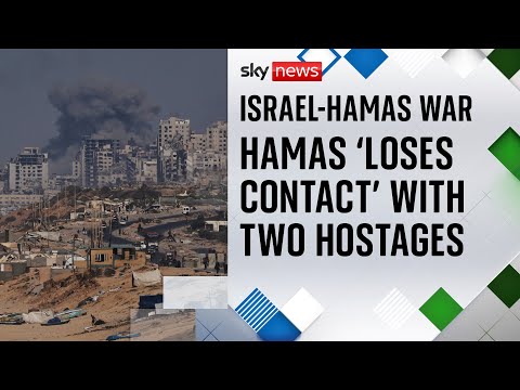 Contact with two hostages ‘lost’ during Israeli operations in Gaza, according to Hamas