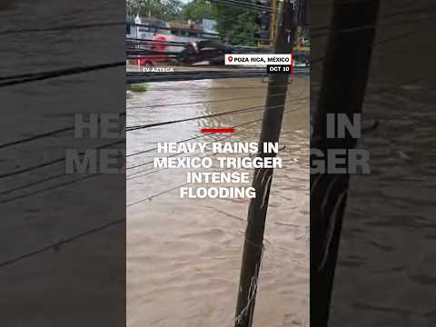 Heavy rains in Mexico trigger intense flooding