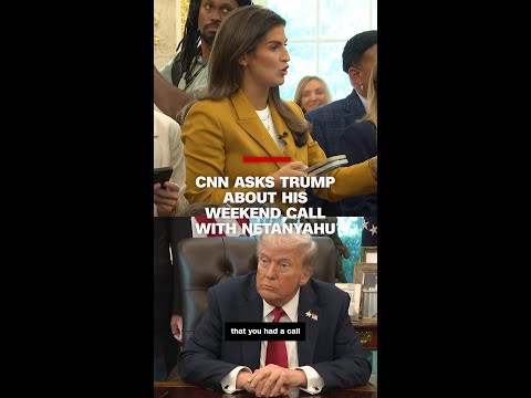 CNN asks Trump about his weekend call with Netanyahu