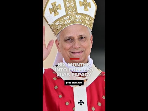 Six months into Pope Leo XIV’s papacy