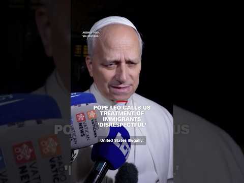 Pope Leo calls US treatment of immigrants ‘disrespectful’