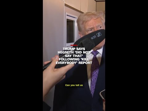 Trump says Hegseth ‘did not say that’ following ‘kill everybody’ report