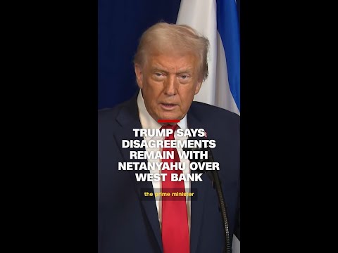 Trump says disagreements remain with Netanyahu over West Bank