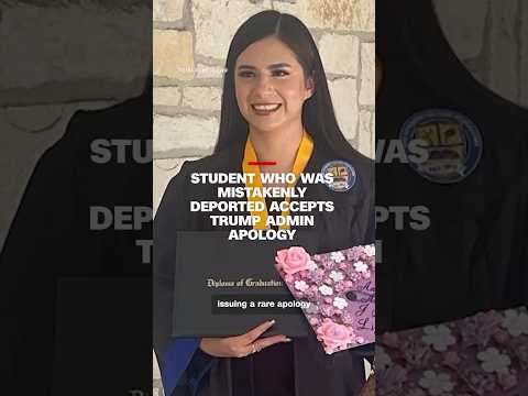 Student who was mistakenly deported accepts Trump admin apology