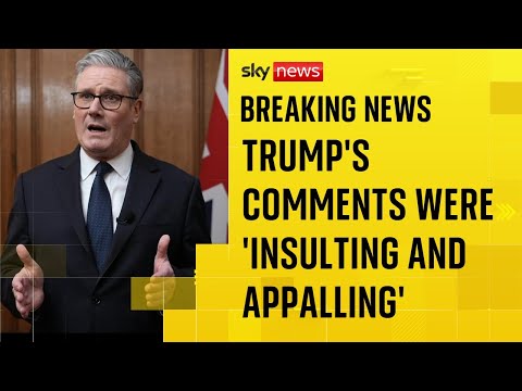 Starmer: ‘I consider President Trump’s remarks to be insulting and frankly appalling’