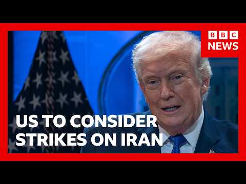 US President Donald Trump ‘considering’ military strikes on Iran | BBC News