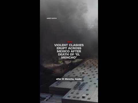 Violent clashes erupt across Mexico after death of ‘El Mencho’