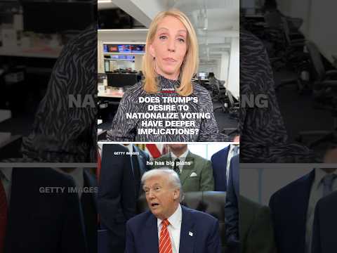 Does Trump’s desire to nationalize voting have deeper implications?