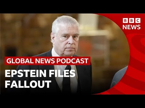 Epstein files: UK fallout over Andrew and Mandelson | Global News Podcast