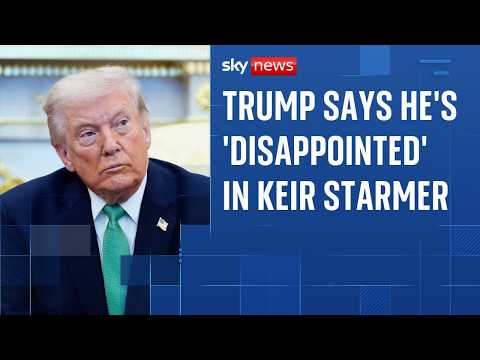 Trump says he’s ‘disappointed in Starmer’