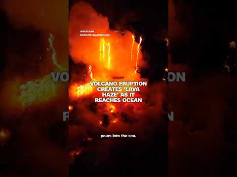 Volcano eruption creates ‘lava haze’ as it reaches ocean