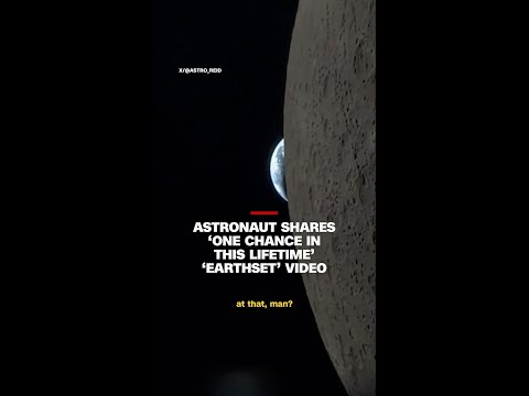 Astronaut shares ‘one chance in this lifetime’ ‘Earthset’ video