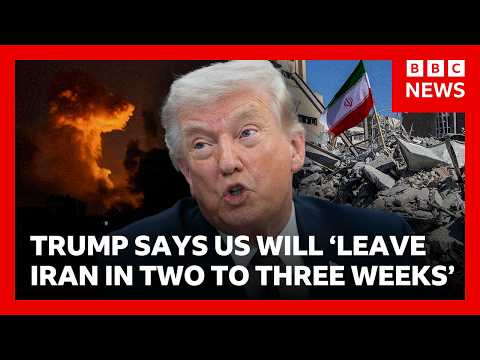 Trump says US will ‘leave Iran in two to three weeks’ | BBC News