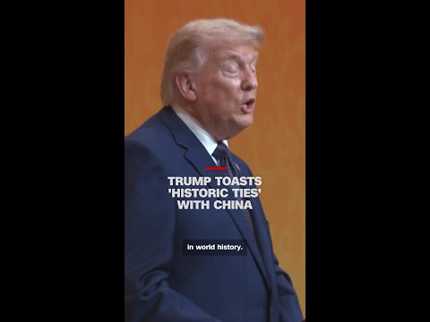 Trump toasts ‘historic ties’ with China