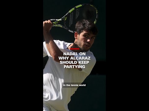 Nadal on why Alcaraz should keep partying