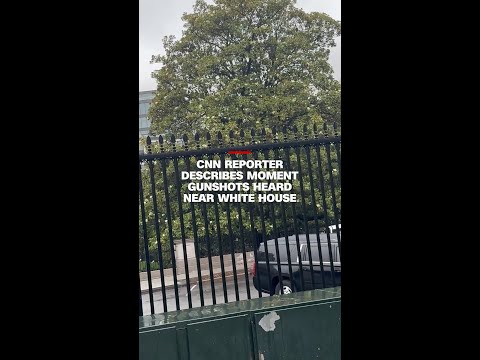 CNN reporter describes moment gunshots heard near White House