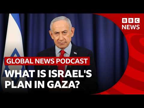 What is Netanyahu’s plan in Gaza, as Israel expands control? | Global News Podcast