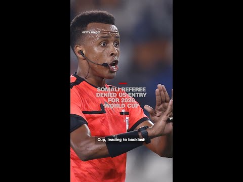 Somali referee denied US entry for 2026 World Cup